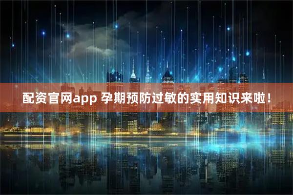 配资官网app 孕期预防过敏的实用知识来啦！